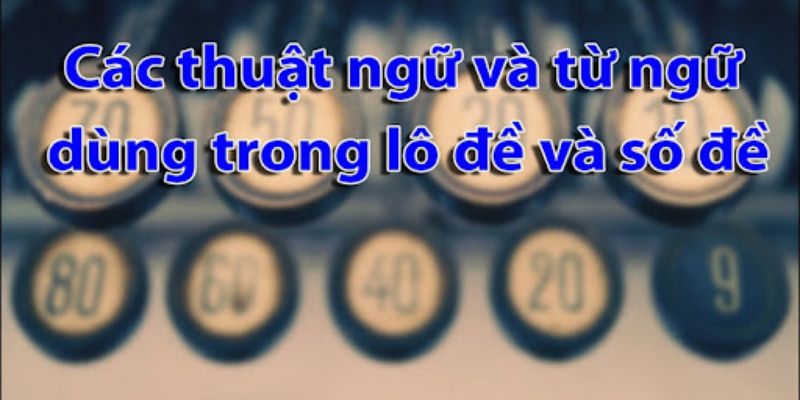 Tổng Hợp Các thuật ngữ lô đề