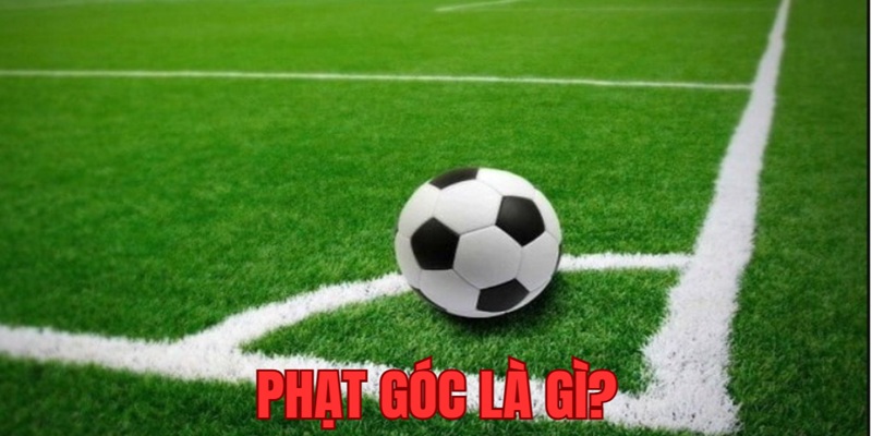 Tìm hiểu phạt góc là gì