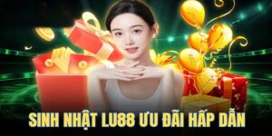 Chương trình sinh nhật Lu88 ưu đãi